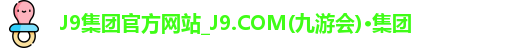 J9集团官方网站_J9.COM(九游会)·集团